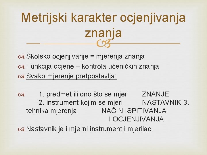 Metrijski karakter ocjenjivanja znanja Školsko ocjenjivanje = mjerenja znanja Funkcija ocjene – kontrola učeničkih