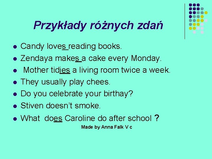 Przykłady różnych zdań l Candy loves reading books. Zendaya makes a cake every Monday.