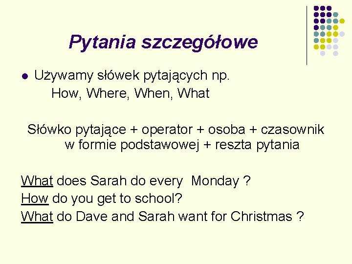 Pytania szczegółowe l Używamy słówek pytających np. How, Where, When, What Słówko pytające +