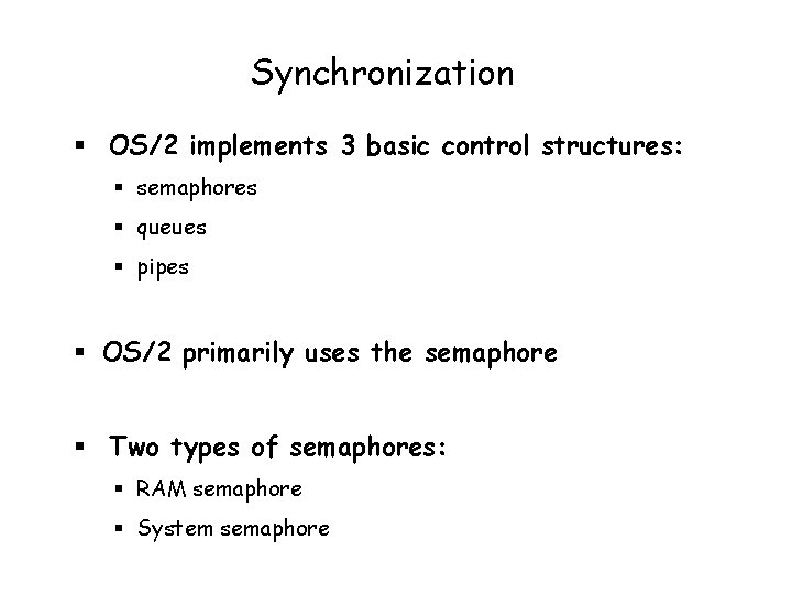 Synchronization § OS/2 implements 3 basic control structures: § semaphores § queues § pipes