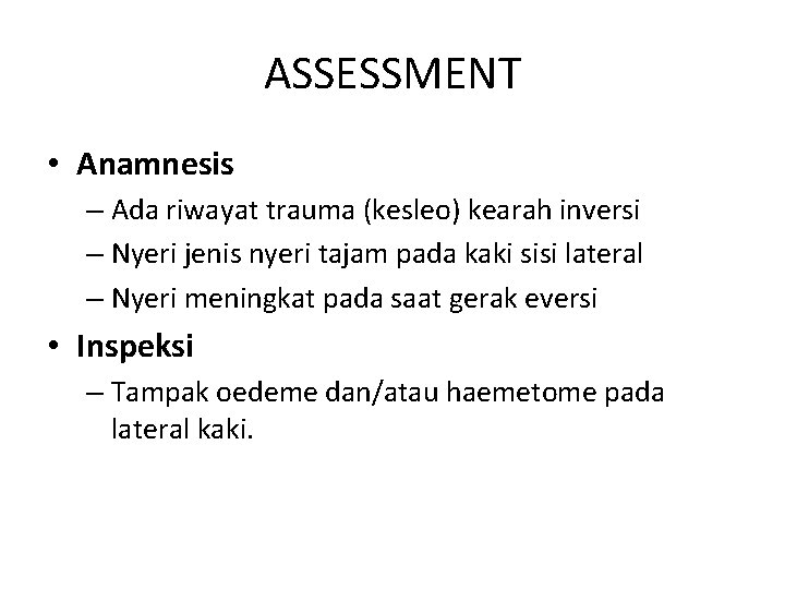 ASSESSMENT • Anamnesis – Ada riwayat trauma (kesleo) kearah inversi – Nyeri jenis nyeri