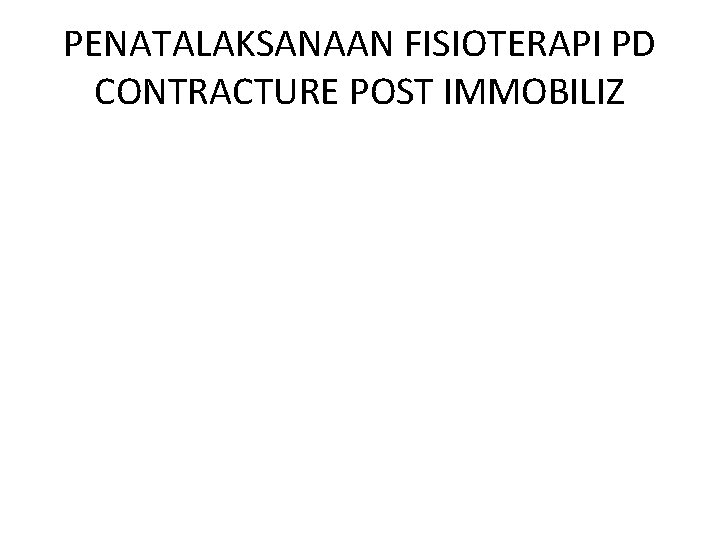 PENATALAKSANAAN FISIOTERAPI PD CONTRACTURE POST IMMOBILIZ 