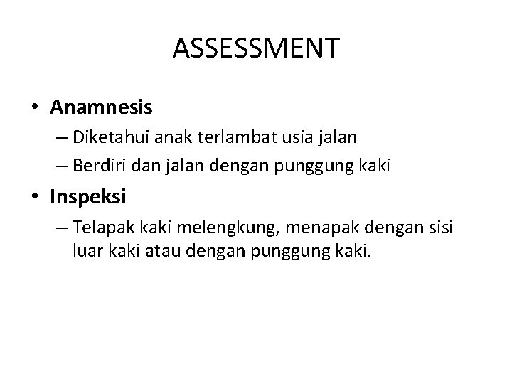 ASSESSMENT • Anamnesis – Diketahui anak terlambat usia jalan – Berdiri dan jalan dengan