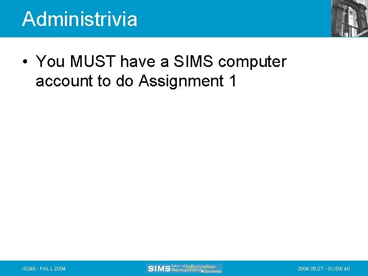 Administrivia • You MUST have a SIMS computer account to do Assignment 1 IS