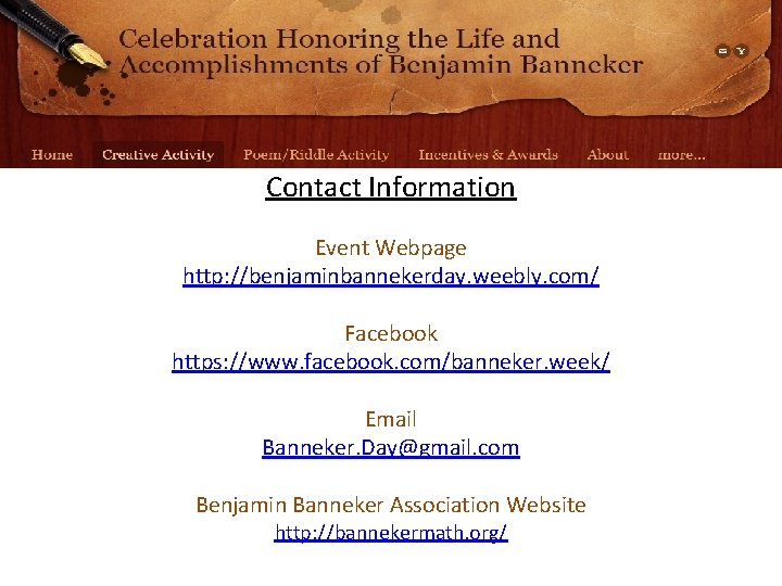 Contact Information Event Webpage http: //benjaminbannekerday. weebly. com/ Facebook https: //www. facebook. com/banneker. week/
