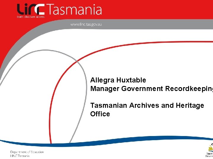 Allegra Huxtable Manager Government Recordkeeping Tasmanian Archives and Heritage Office 