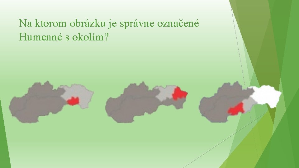 Na ktorom obrázku je správne označené Humenné s okolím? Na ktorom obrázku je správne označené Humenné s okolím?