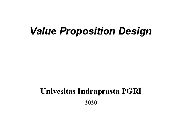 Value Proposition Design Univesitas Indraprasta PGRI 2020 