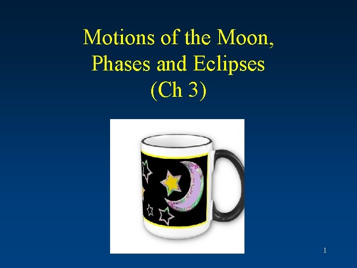 Motions of the Moon, Phases and Eclipses (Ch 3) 1 