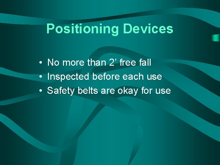 Positioning Devices • No more than 2’ free fall • Inspected before each use