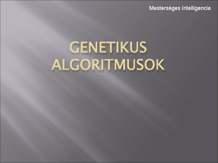 Mesterséges Intelligencia GENETIKUS ALGORITMUSOK 