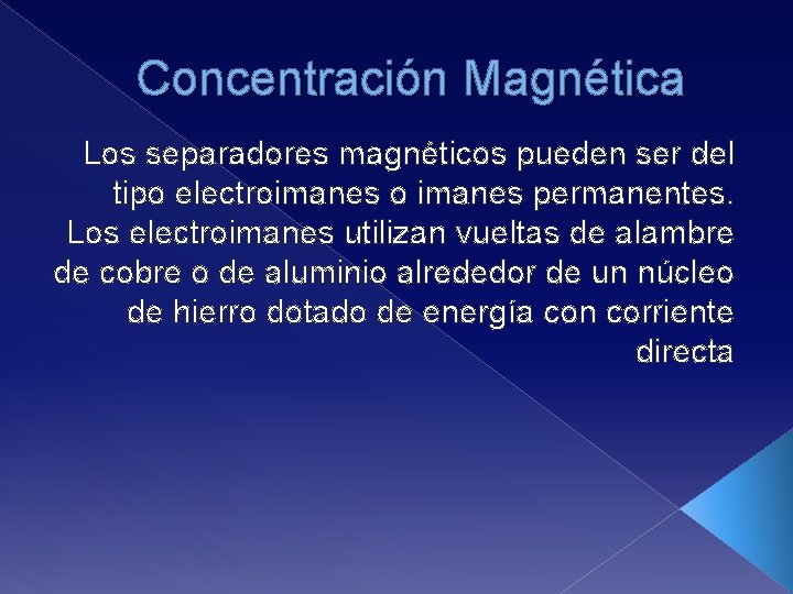 Concentración Magnética Los separadores magnéticos pueden ser del tipo electroimanes o imanes permanentes. Los