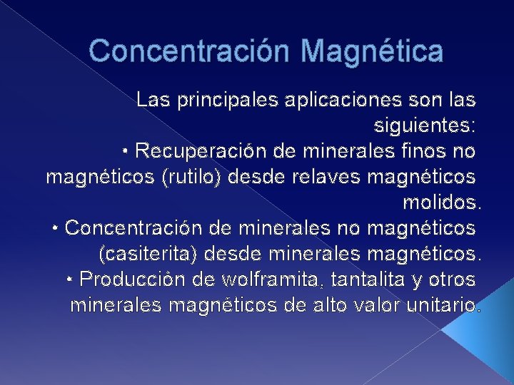 Concentración Magnética Las principales aplicaciones son las siguientes: • Recuperación de minerales finos no