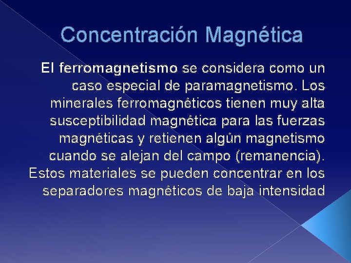 Concentración Magnética El ferromagnetismo se considera como un caso especial de paramagnetismo. Los minerales