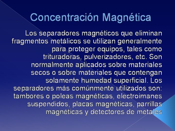 Concentración Magnética Los separadores magnéticos que eliminan fragmentos metálicos se utilizan generalmente para proteger