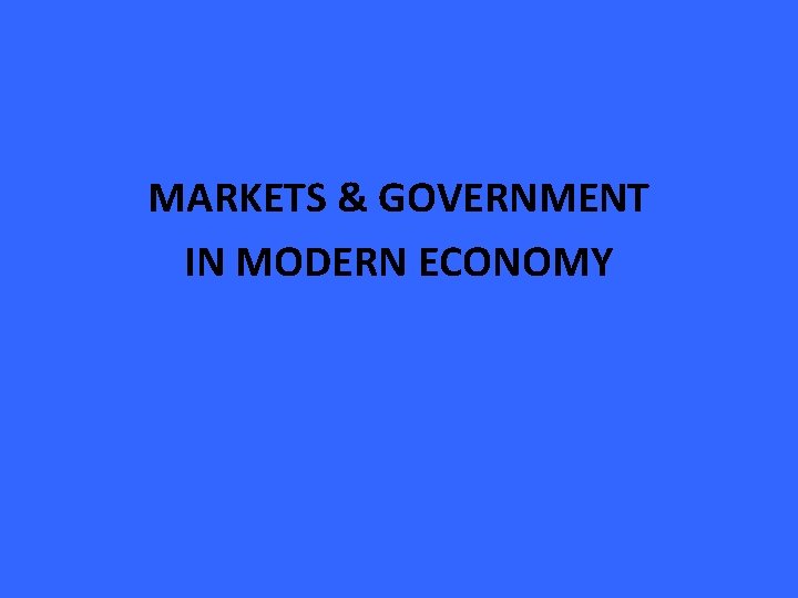 MARKETS & GOVERNMENT IN MODERN ECONOMY 