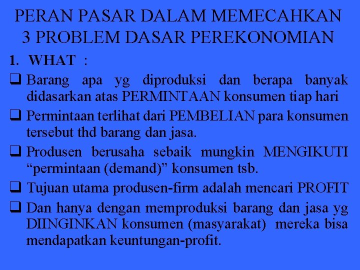 PERAN PASAR DALAM MEMECAHKAN 3 PROBLEM DASAR PEREKONOMIAN 1. WHAT : q Barang apa