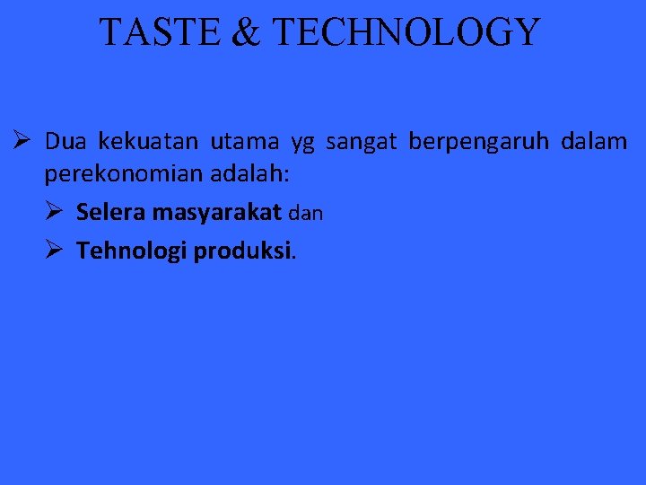 TASTE & TECHNOLOGY Ø Dua kekuatan utama yg sangat berpengaruh dalam perekonomian adalah: Ø