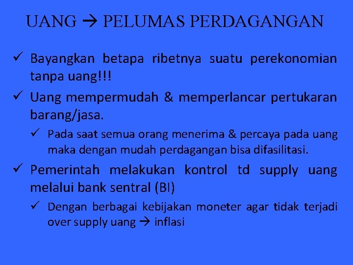 UANG PELUMAS PERDAGANGAN ü Bayangkan betapa ribetnya suatu perekonomian tanpa uang!!! ü Uang mempermudah