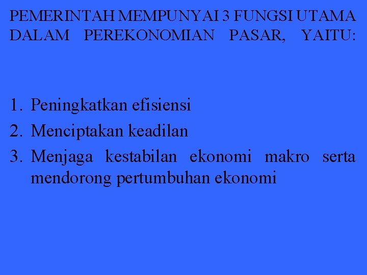 PEMERINTAH MEMPUNYAI 3 FUNGSI UTAMA DALAM PEREKONOMIAN PASAR, YAITU: 1. Peningkatkan efisiensi 2. Menciptakan