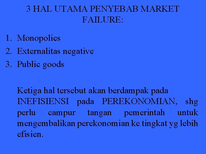 3 HAL UTAMA PENYEBAB MARKET FAILURE: 1. Monopolies 2. Externalitas negative 3. Public goods