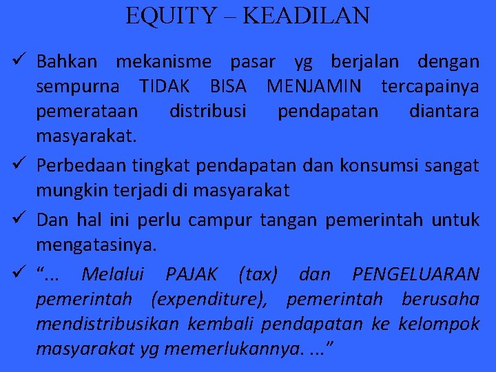 EQUITY – KEADILAN ü Bahkan mekanisme pasar yg berjalan dengan sempurna TIDAK BISA MENJAMIN