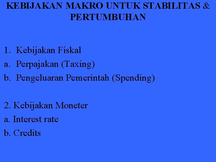 KEBIJAKAN MAKRO UNTUK STABILITAS & PERTUMBUHAN 1. Kebijakan Fiskal a. Perpajakan (Taxing) b. Pengeluaran