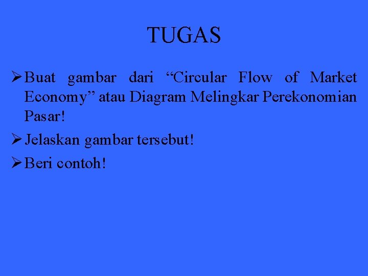 TUGAS Ø Buat gambar dari “Circular Flow of Market Economy” atau Diagram Melingkar Perekonomian