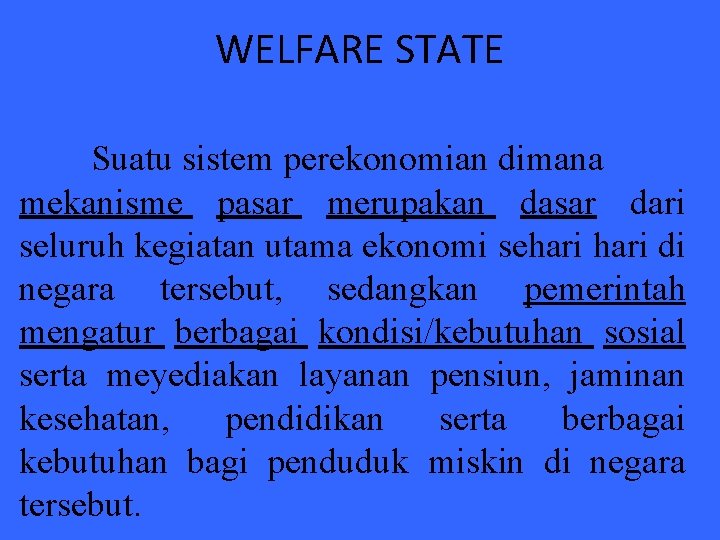 WELFARE STATE Suatu sistem perekonomian dimana mekanisme pasar merupakan dasar dari seluruh kegiatan utama