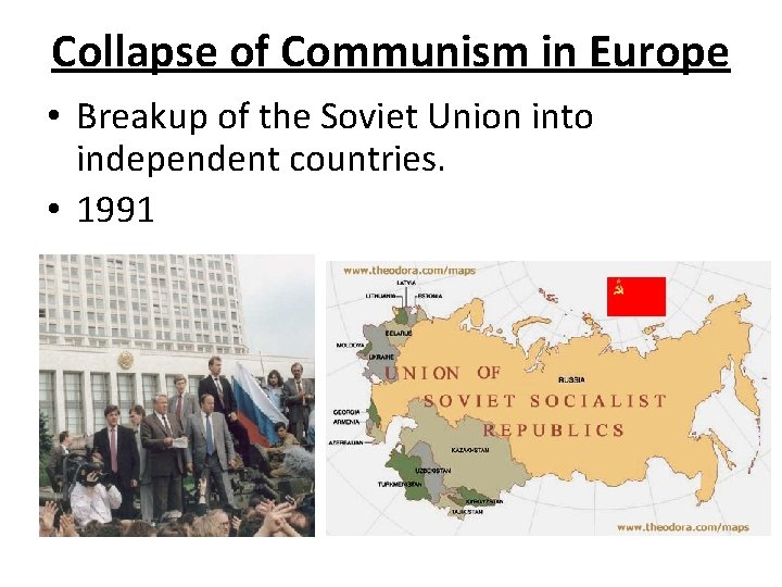 Collapse of Communism in Europe • Breakup of the Soviet Union into independent countries.