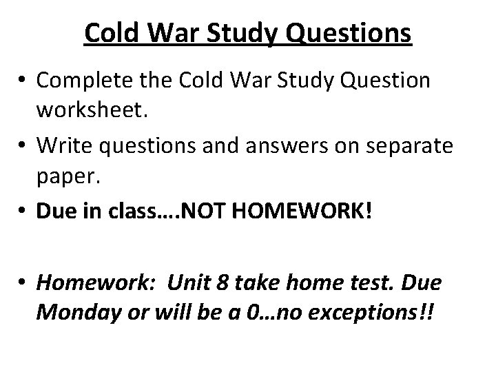 Cold War Study Questions • Complete the Cold War Study Question worksheet. • Write