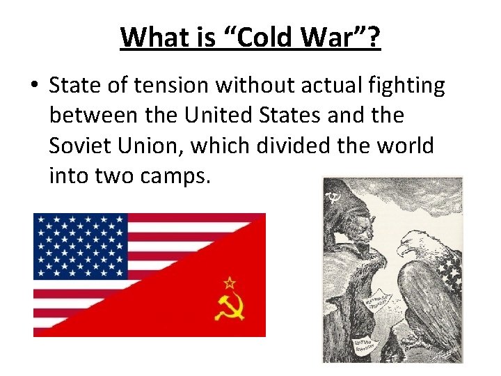 What is “Cold War”? • State of tension without actual fighting between the United