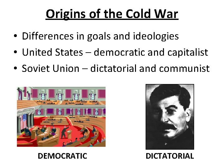 Origins of the Cold War • Differences in goals and ideologies • United States