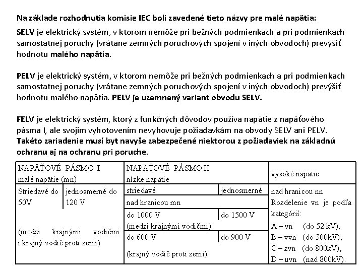Na základe rozhodnutia komisie IEC boli zavedené tieto názvy pre malé napätia: SELV je
