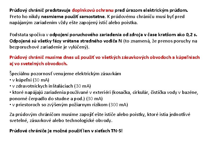 Prúdový chránič predstavuje doplnkovú ochranu pred úrazom elektrickým prúdom. Preto ho nikdy nesmieme použiť