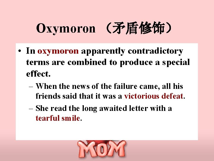 Oxymoron （矛盾修饰） • In oxymoron apparently contradictory terms are combined to produce a special