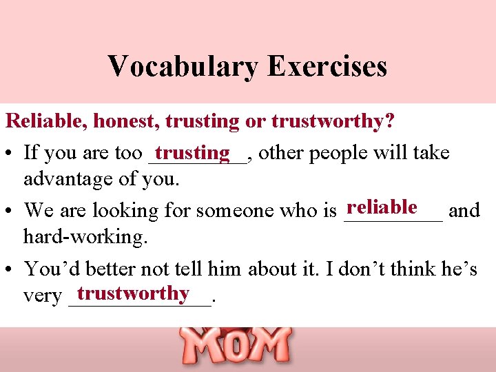 Vocabulary Exercises Reliable, honest, trusting or trustworthy? • If you are too _____, trusting