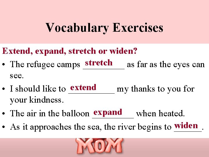 Vocabulary Exercises Extend, expand, stretch or widen? stretch • The refugee camps _____ as