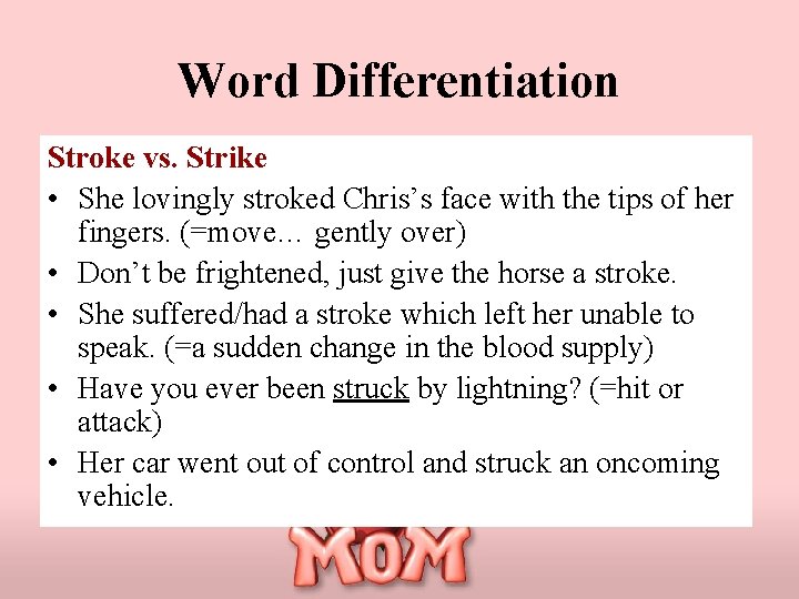 Word Differentiation Stroke vs. Strike • She lovingly stroked Chris’s face with the tips