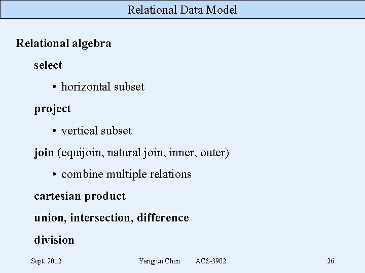 Relational Data Model Relational algebra select • horizontal subset project • vertical subset join