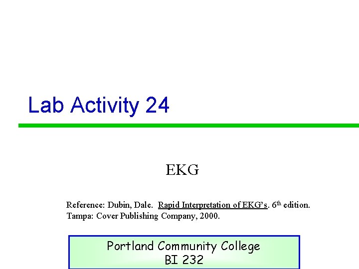 Lab Activity 24 EKG Reference: Dubin, Dale. Rapid Interpretation of EKG’s. 6 th edition.