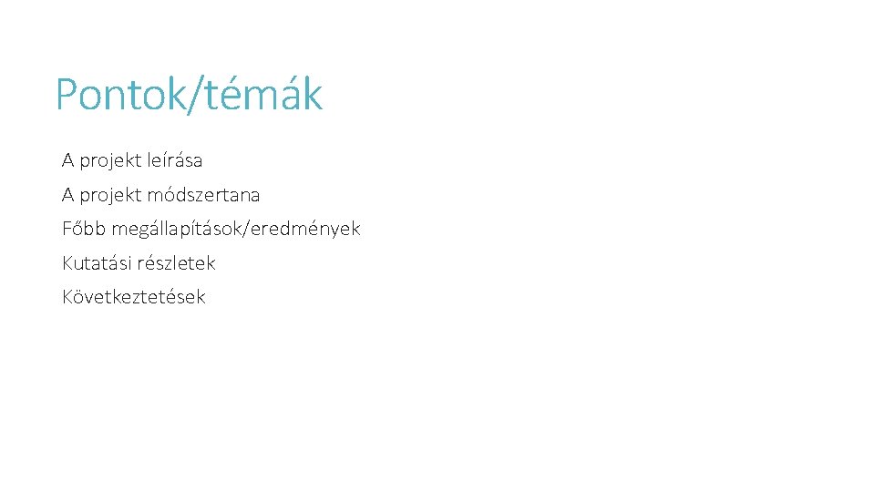 Pontok/témák A projekt leírása A projekt módszertana Főbb megállapítások/eredmények Kutatási részletek Következtetések 