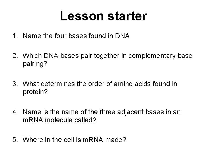 Lesson starter 1. Name the four bases found in DNA 2. Which DNA bases