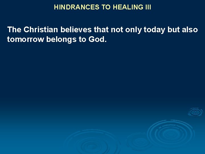 HINDRANCES TO HEALING III The Christian believes that not only today but also tomorrow