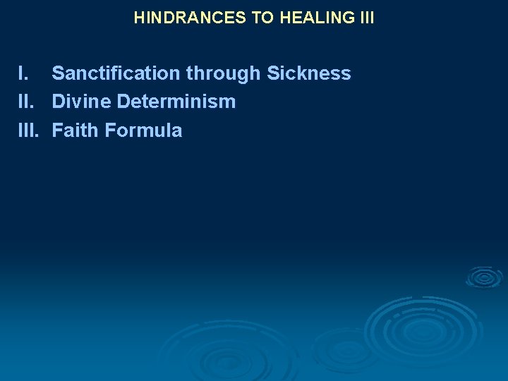HINDRANCES TO HEALING III I. Sanctification through Sickness II. Divine Determinism III. Faith Formula