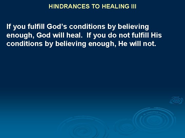 HINDRANCES TO HEALING III If you fulfill God’s conditions by believing enough, God will