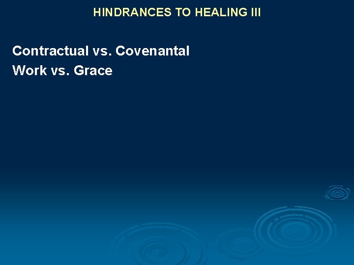 HINDRANCES TO HEALING III Contractual vs. Covenantal Work vs. Grace 