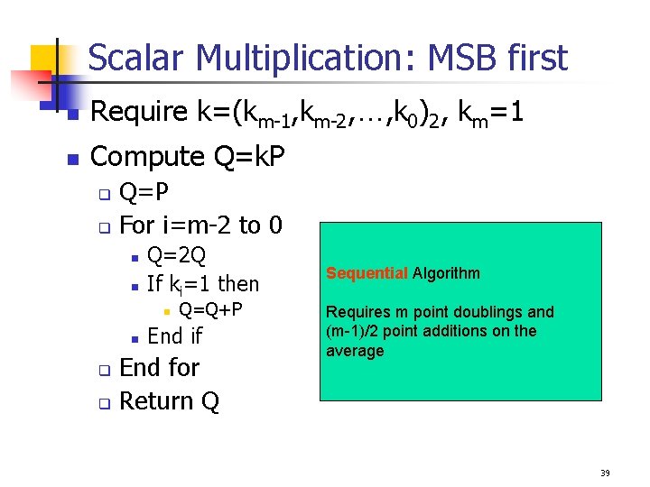 Scalar Multiplication: MSB first n Require k=(km-1, km-2, …, k 0)2, km=1 n Compute