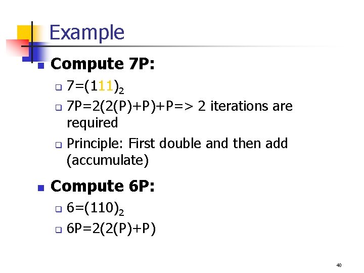Example n Compute 7 P: 7=(111)2 q 7 P=2(2(P)+P)+P=> 2 iterations are required q