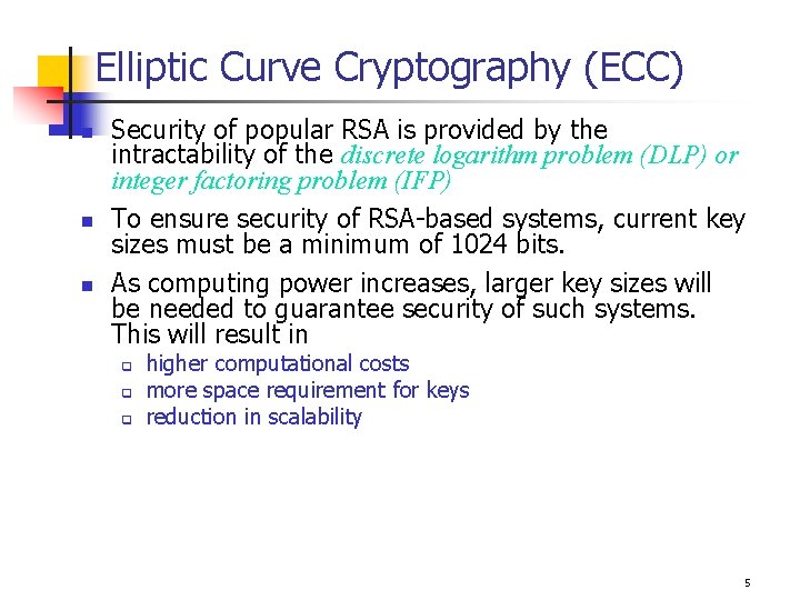 Elliptic Curve Cryptography (ECC) n n n Security of popular RSA is provided by